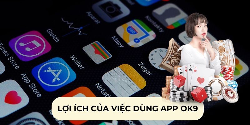 Lợi ích khi sử dụng ứng dụng nhà cái OK9