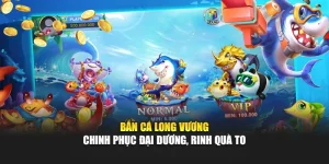 Bắn Cá Long Vương – Chinh Phục Đại Dương, Rinh Quà To