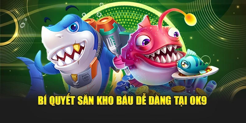 Bí quyết săn kho báu dễ dàng tại OK9