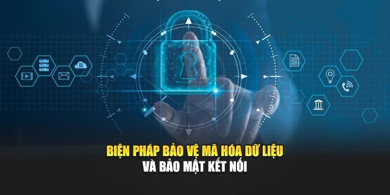 Biện pháp bảo vệ mã hóa dữ liệu và bảo mật kết nối