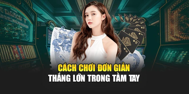 Cách chơi đơn giản thắng lớn trong tầm tay
