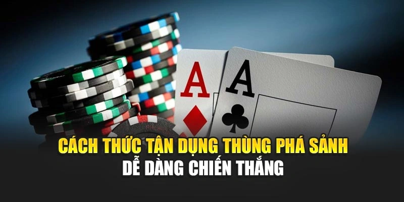 Cách thức tận dụng thùng phá sảnh dễ dàng chiến thắng