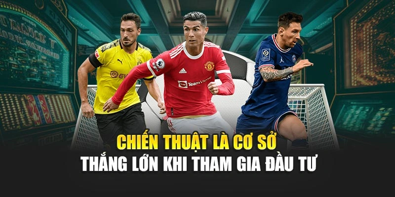 Chiến thuật là cơ sở thắng lớn khi tham gia đầu tư