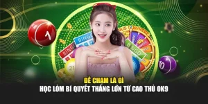Đề Chạm Là Gì - Học Lỏm Bí Quyết Thắng Lớn Từ Cao Thủ OK9