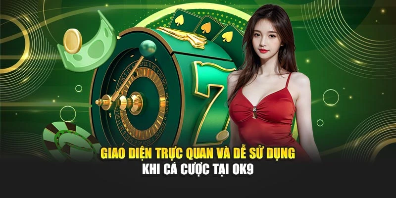 Giao diện trực quan và dễ sử dụng khi cá cược tại OK9