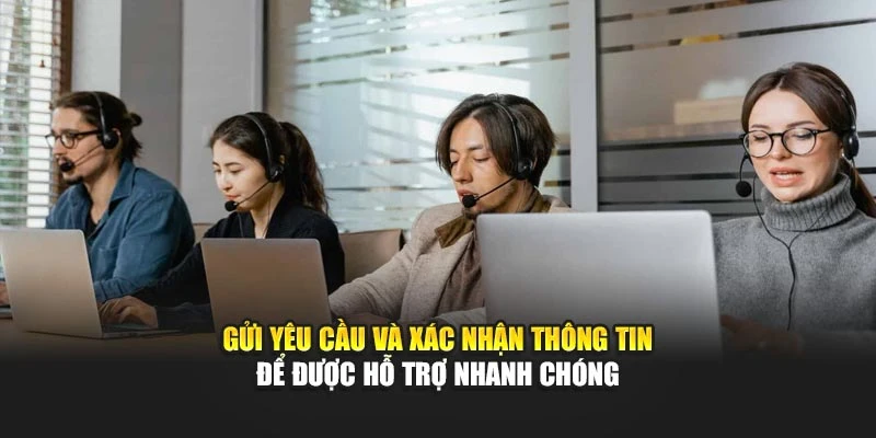 Gửi yêu cầu và xác nhận thông tin để được hỗ trợ nhanh chóng