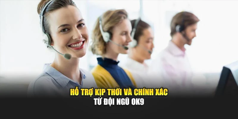 Hỗ trợ kịp thời và chính xác từ đội ngũ OK9