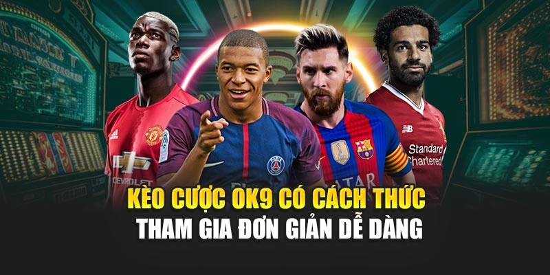 Kèo cược OK9 có cách thức tham gia đơn giản dễ dàng