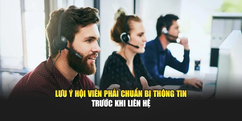 Lưu ý hội viên phải chuẩn bị thông tin trước khi liên hệ