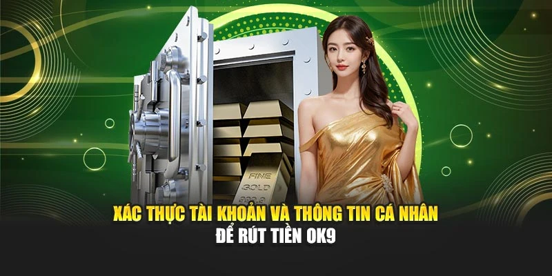 Xác thực tài khoản và thông tin cá nhân để rút tiền OK9